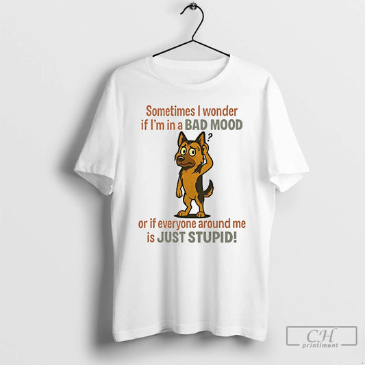 Classic German Shepherd Sometimes I Wonder If Im In A Bad Mood Or If Everyone - clothing by TeeHivey.com
