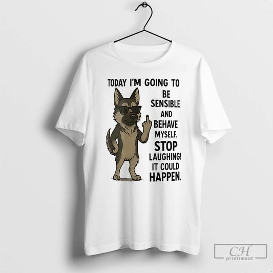 Classic German Shepherd Today Im Going To Be Sensible And Behave Myself T Shirts - clothing by TeeHivey.com