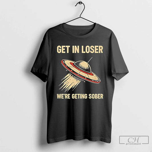 Classic Get In Loser Were Geting Sober Ufo - clothing by TeeHivey.com