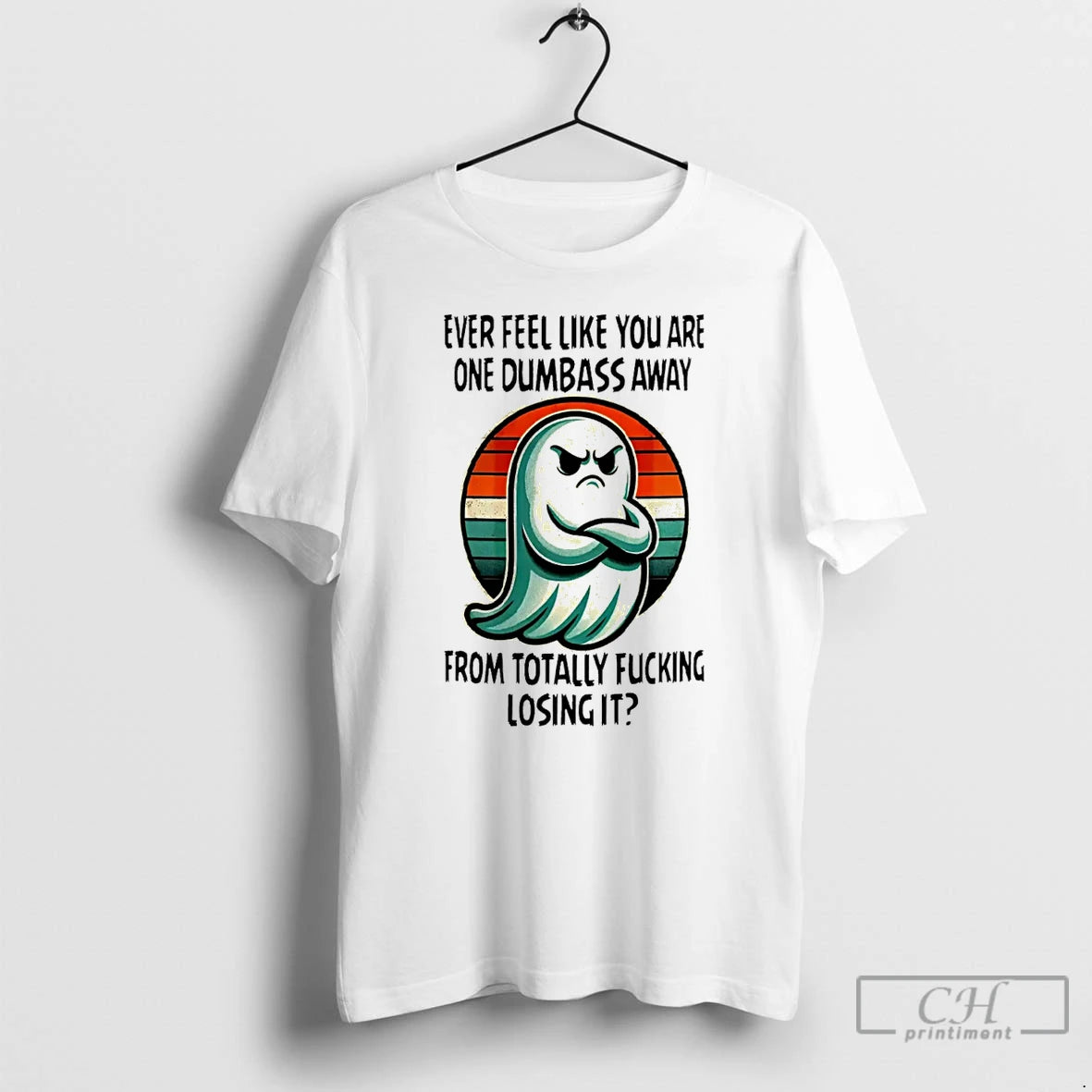 Classic Ghost Ever Feel Like You Are One Dumbass Away From Totally Fucking Losing It - clothing by TeeHivey.com