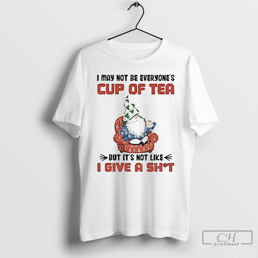 Classic Gnome I May Not Be Everyones Cup Of Tea But Its Not Like - clothing by TeeHivey.com