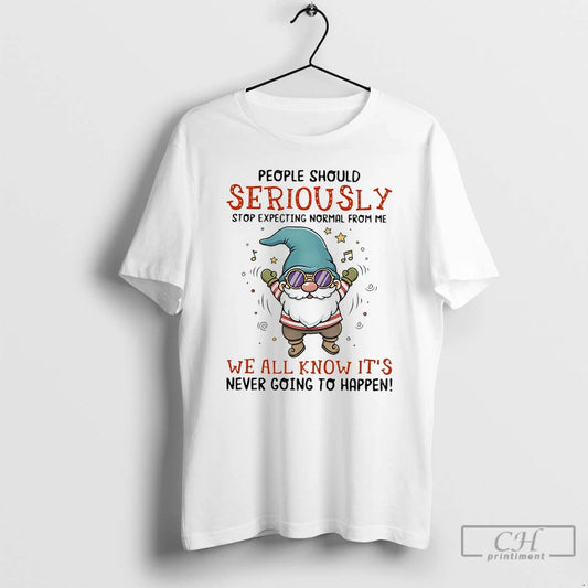Classic Gnome People Should Seriously Stop Expecting Normal From Me We All Know Its Never - clothing by TeeHivey.com