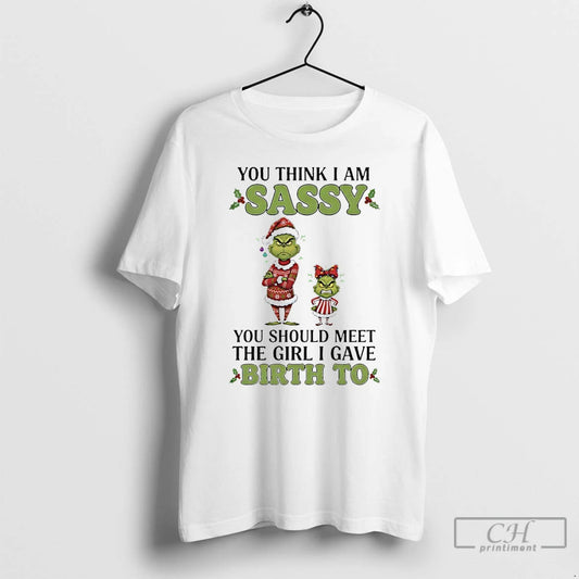 Classic Grinch Christmas You Think I Am Sassy You Should Meet The Girl I Gave - clothing by TeeHivey.com