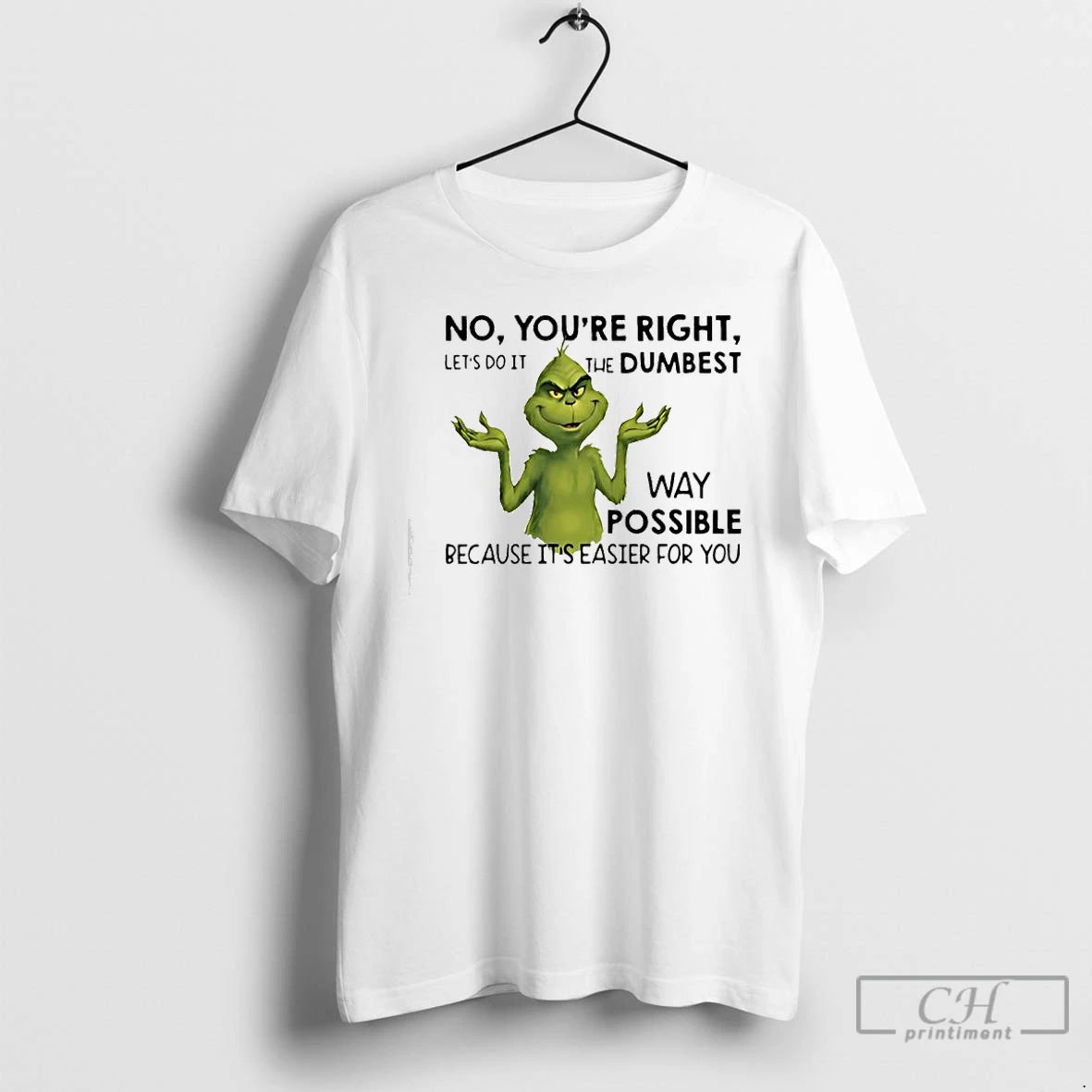 Classic Grinch No Youre Right Lets Do It The Dumbest - clothing by TeeHivey.com