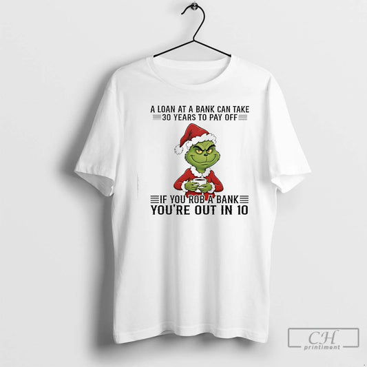 Classic Grinch A Loan At A Bank Can Take 30 Years To Pay Off If - clothing by TeeHivey.com