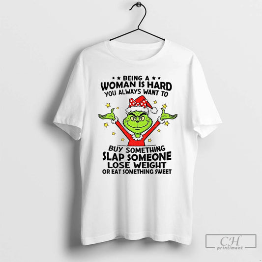 Classic Grinch Being A Woman Is Hard You Always Want To Buy Something Slap Someone - clothing by TeeHivey.com