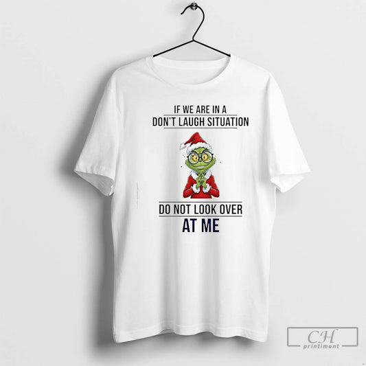Classic Grinch If We Are In A Dont Laugh Situation Do Not Look Over At - clothing by TeeHivey.com