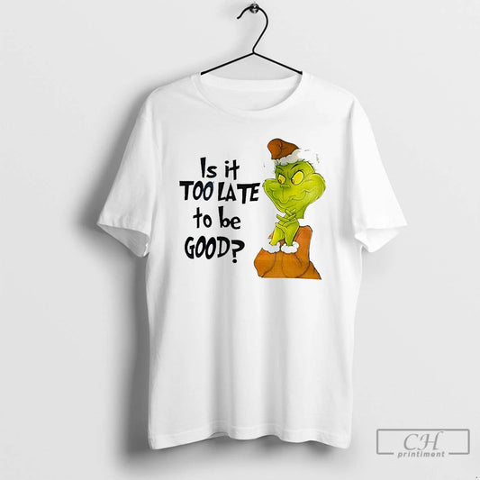Classic Grinch Is It Too Late To Be Good White T Shirts - clothing by TeeHivey.com