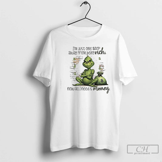 Classic Grinch Just One Step Away From Being Rich Rich Now All I Need Is - clothing by TeeHivey.com