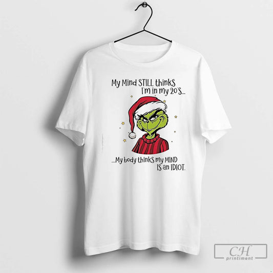 Classic Grinch My Mind Still Thinks Im In My 20s My Body Thinks My Mind - clothing by TeeHivey.com