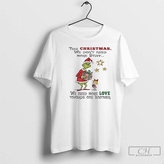 Classic Grinch This Christmas We Dont Need More Stuff We Need More Love Towards One - clothing by TeeHivey.com