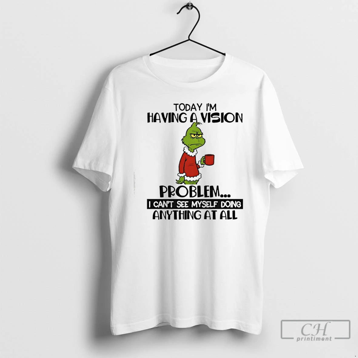 Classic Grinch Today Im Having A Vision Problem I Cant See Myself Doing Anything At - clothing by TeeHivey.com