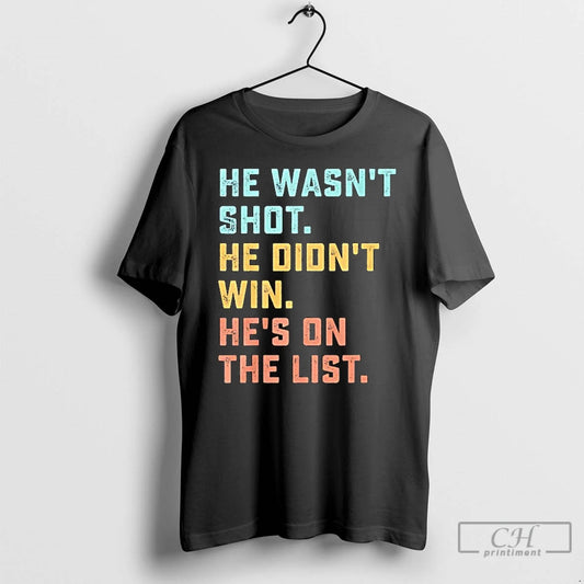 Classic He Wasnt Shot He Didnt Win Hes On The List Funny Quote T Shirts - clothing by TeeHivey.com