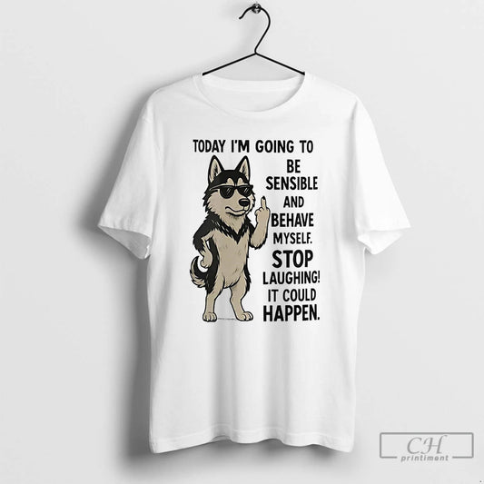 Classic Husky Today Im Going To Be Sensible And Behave Myself It Could Happen - clothing by TeeHivey.com