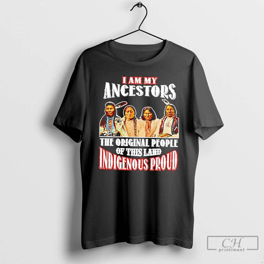 Classic I Am My Ancestors The People Of This Land Indigenous Proud Native American - clothing by TeeHivey.com