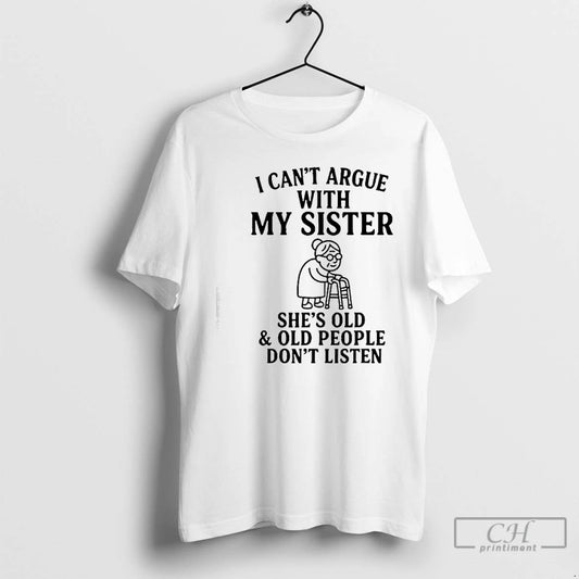 Classic I Cant Argue With My Sister Shes Old Old People Dont T Shirts Sweater - clothing by TeeHivey.com