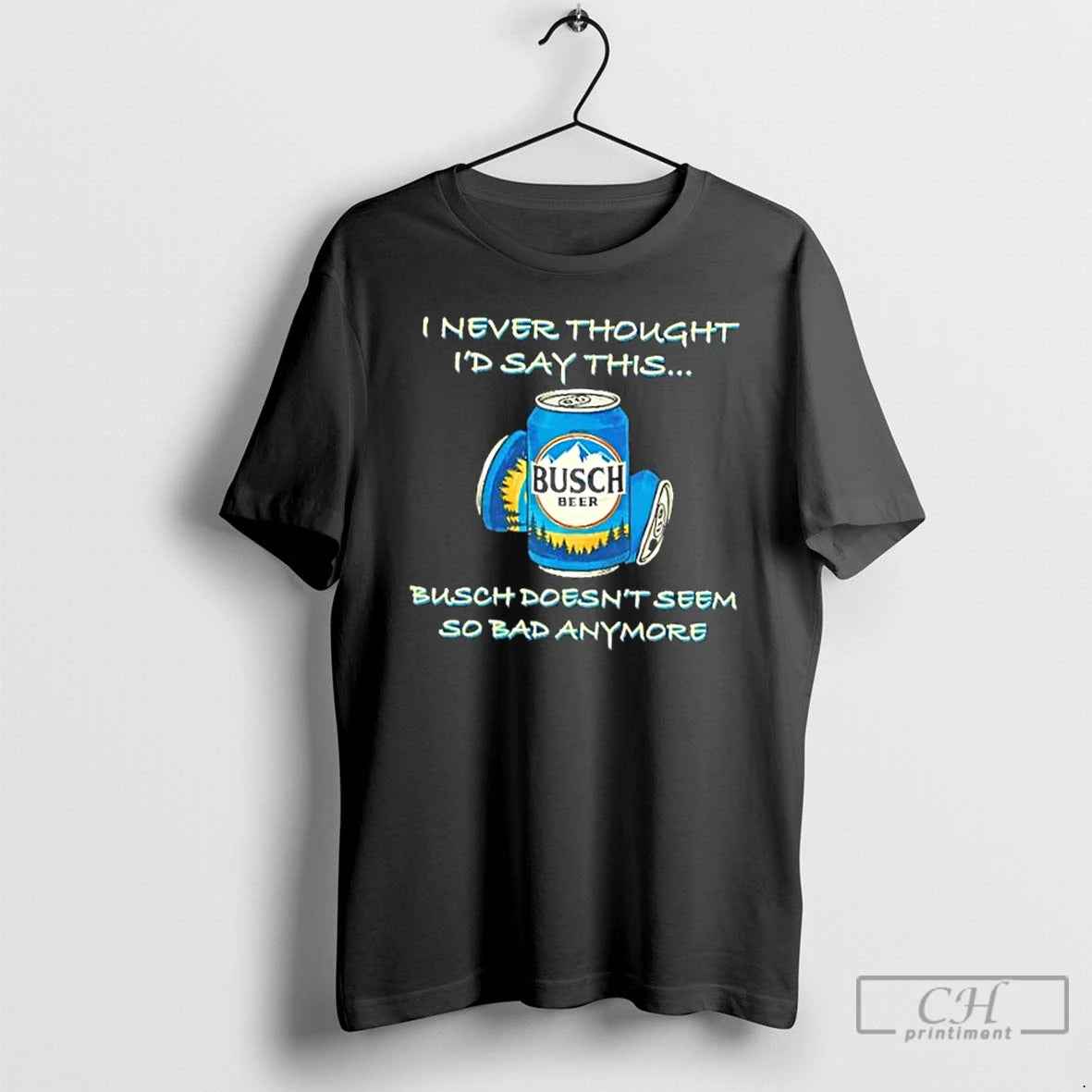 Classic I Never Thought Id Say This Busch Doesnt Seem So Bad Anymore T Shirts - clothing by TeeHivey.com