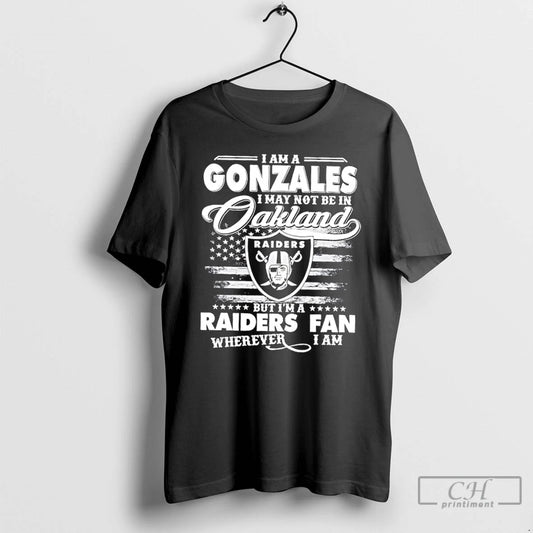 Classic I Am A Gonzales I May Not Be In Oakland But Im A Raiders - clothing by TeeHivey.com