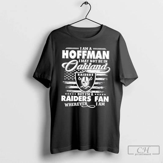 Classic I Am A Hoffman I May Not Be In Oakland But Im A Raiders - clothing by TeeHivey.com