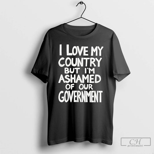 Classic I Love My Country But Im Ashamed Of Our Government Phrase T Shirts Sweater