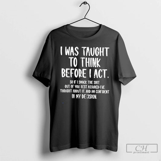 Classic I Was Taught To Think Before I Act