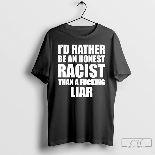 Classic Id Rather Be An Honest Racist Than A Fucking Liar - clothing by TeeHivey.com