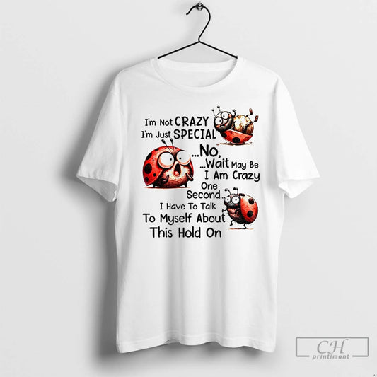 Classic Im Not Crazy Im Just Special No Wait May Be I Am Crazy One - clothing by TeeHivey.com