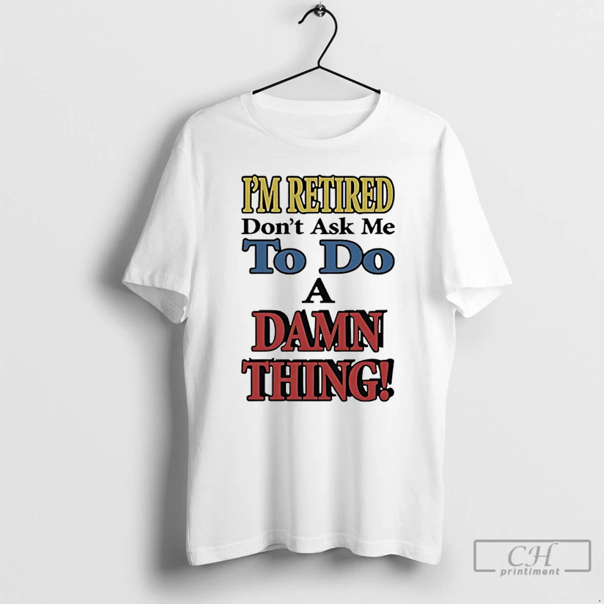 Classic Im Retired Dont Ask Me To Do A Damn Thing - clothing by TeeHivey.com