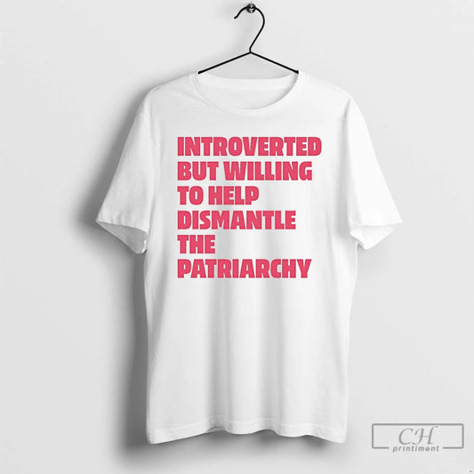 Classic Introverted But Willing To Help Dismantle The Patriarchy