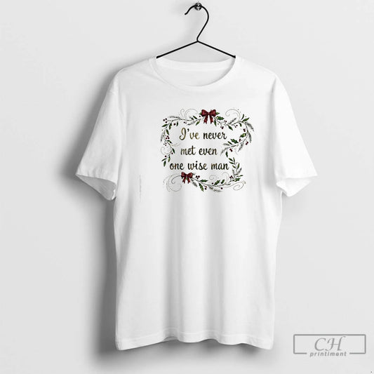 Classic Ive Never Met Even One Wise Man Christmas - clothing by TeeHivey.com
