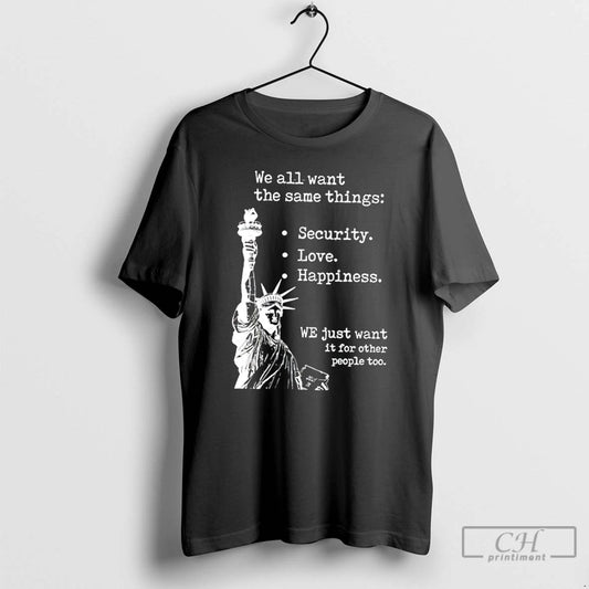 Classic Liberty Of Statue We All Want The Same Things - clothing by TeeHivey.com