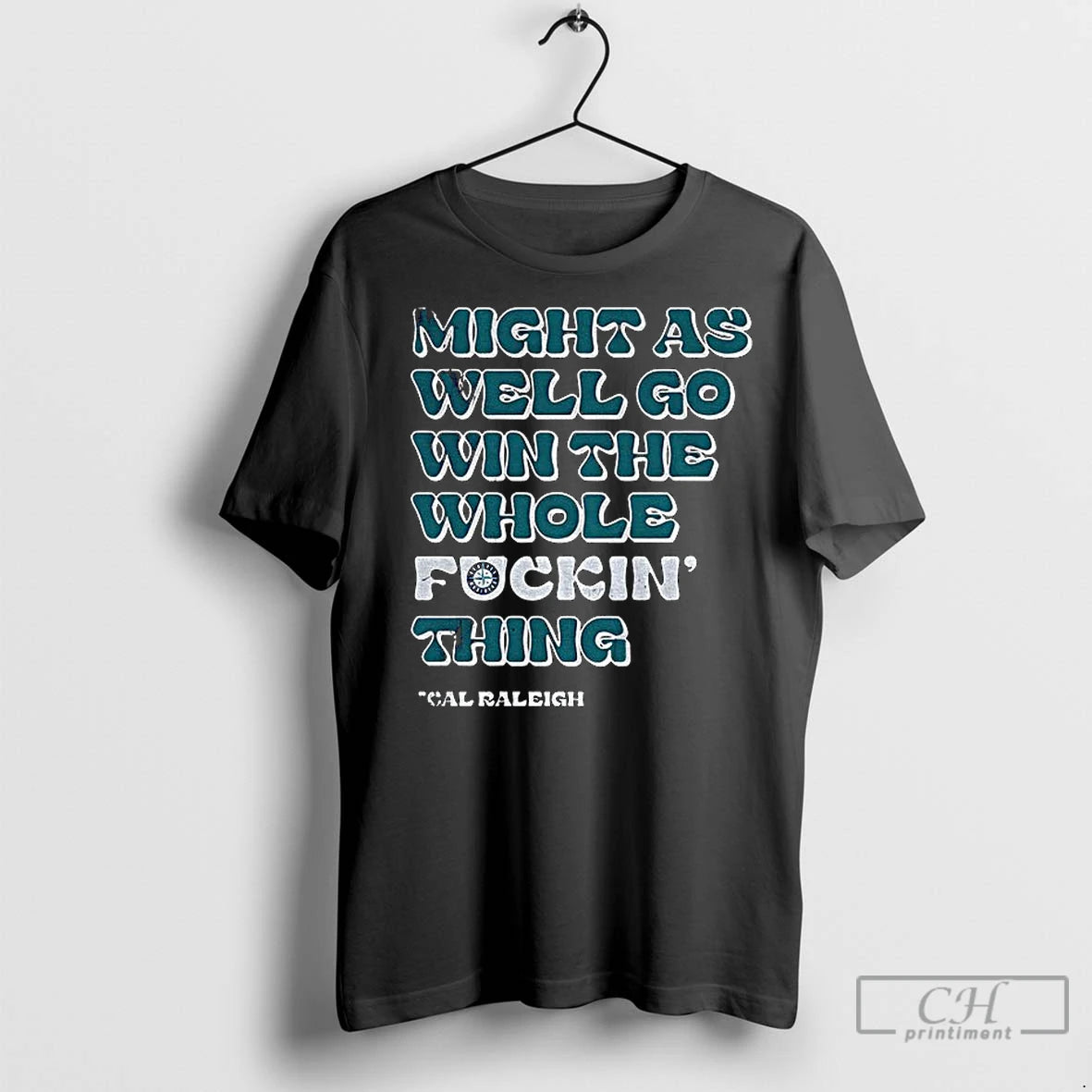 Classic Might As Well Go Win The Whole Fuckin Thing Cal Raleigh Seattle Mariners Mlb - clothing by TeeHivey.com