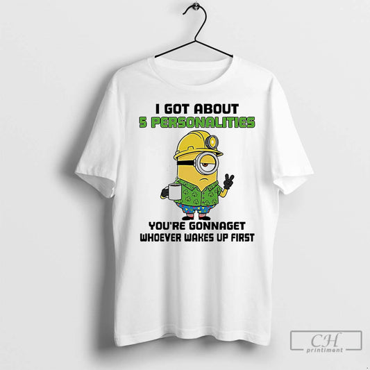 Classic Minion I Got About 5 Personalities Youre Gonnaget Whoever Wakes Up First - clothing by TeeHivey.com