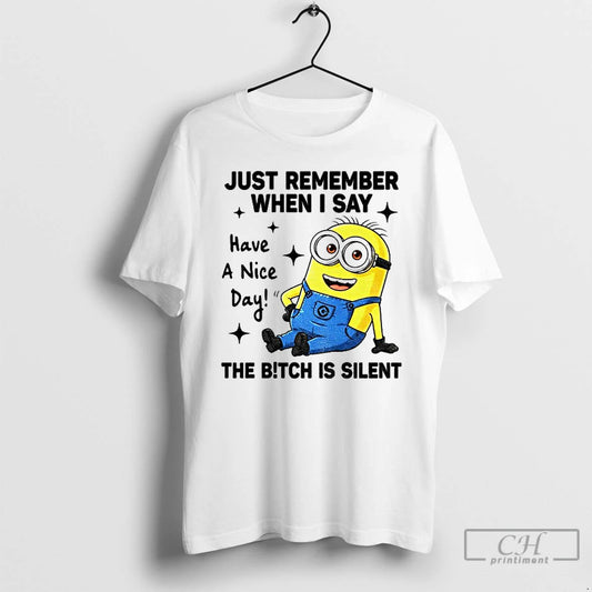 Classic Minion Just Remember When I Say Have A Nice Day The Bitch Is Silent - clothing by TeeHivey.com