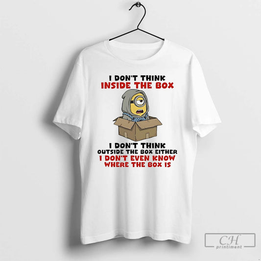Classic Minions I Dont Think Inside The Box I Dont Think Outside The Box Either - clothing by TeeHivey.com