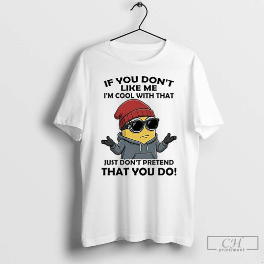 Classic Minions If You Dont Like Me Im Cool With That Just Dont Pretend That - clothing by TeeHivey.com