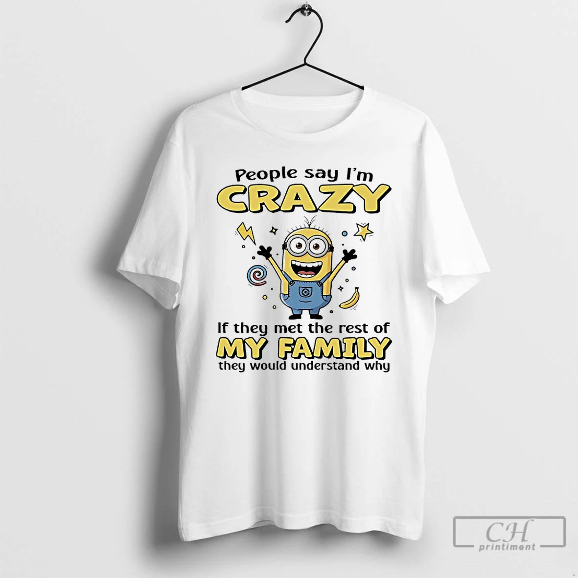 Classic Minions People Say Im Crazy If They Met The Rest Of My Family They - clothing by TeeHivey.com