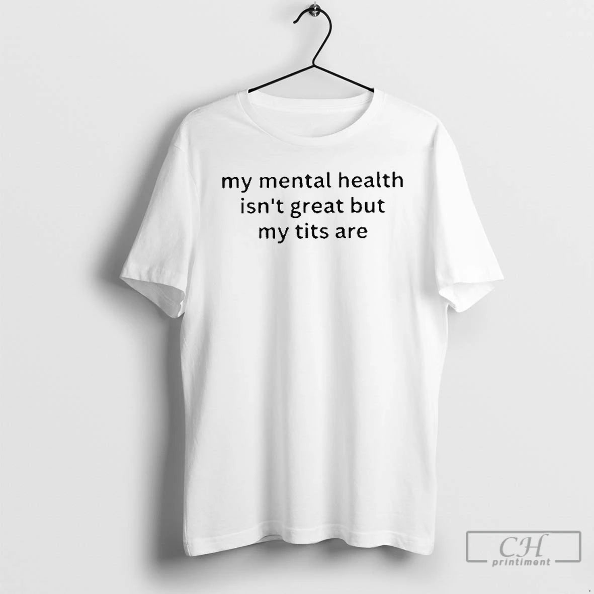 Classic My Mental Health Isnt Great But My Titts Are T Shirts - clothing by TeeHivey.com