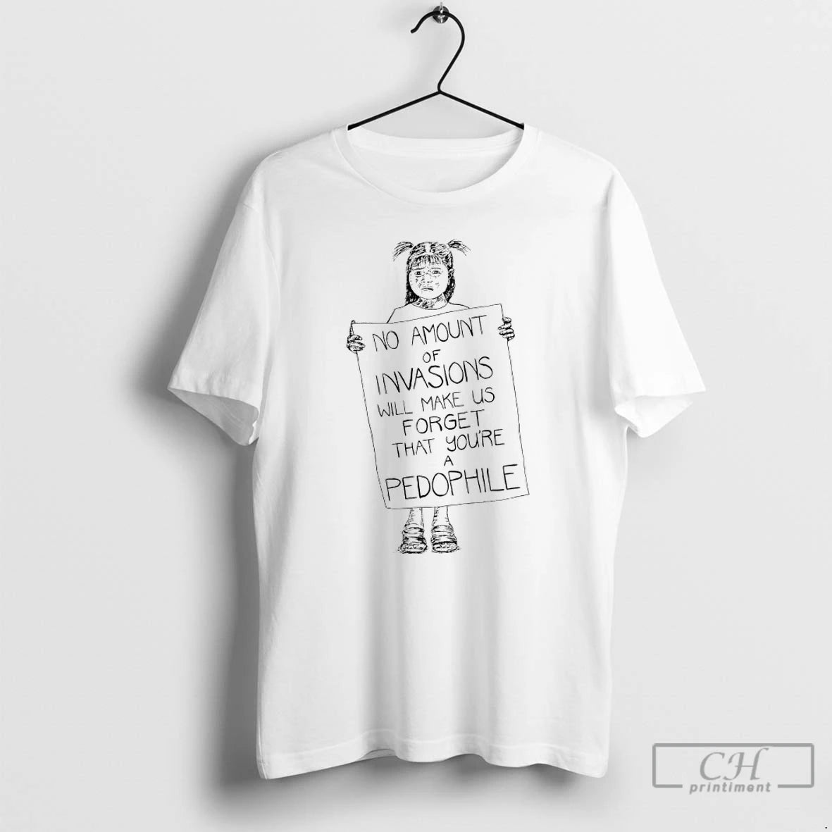 Classic No Amount Of Invasions Will Make Us Forget That Youre A Pedophile T Shirts