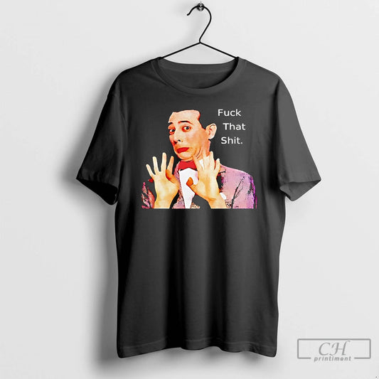 Classic Paul Reubens Fuck That Shit - clothing by TeeHivey.com