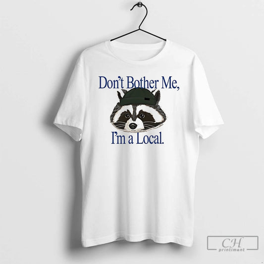 Classic Raccoon Dont Bother Me Im A Local - clothing by TeeHivey.com
