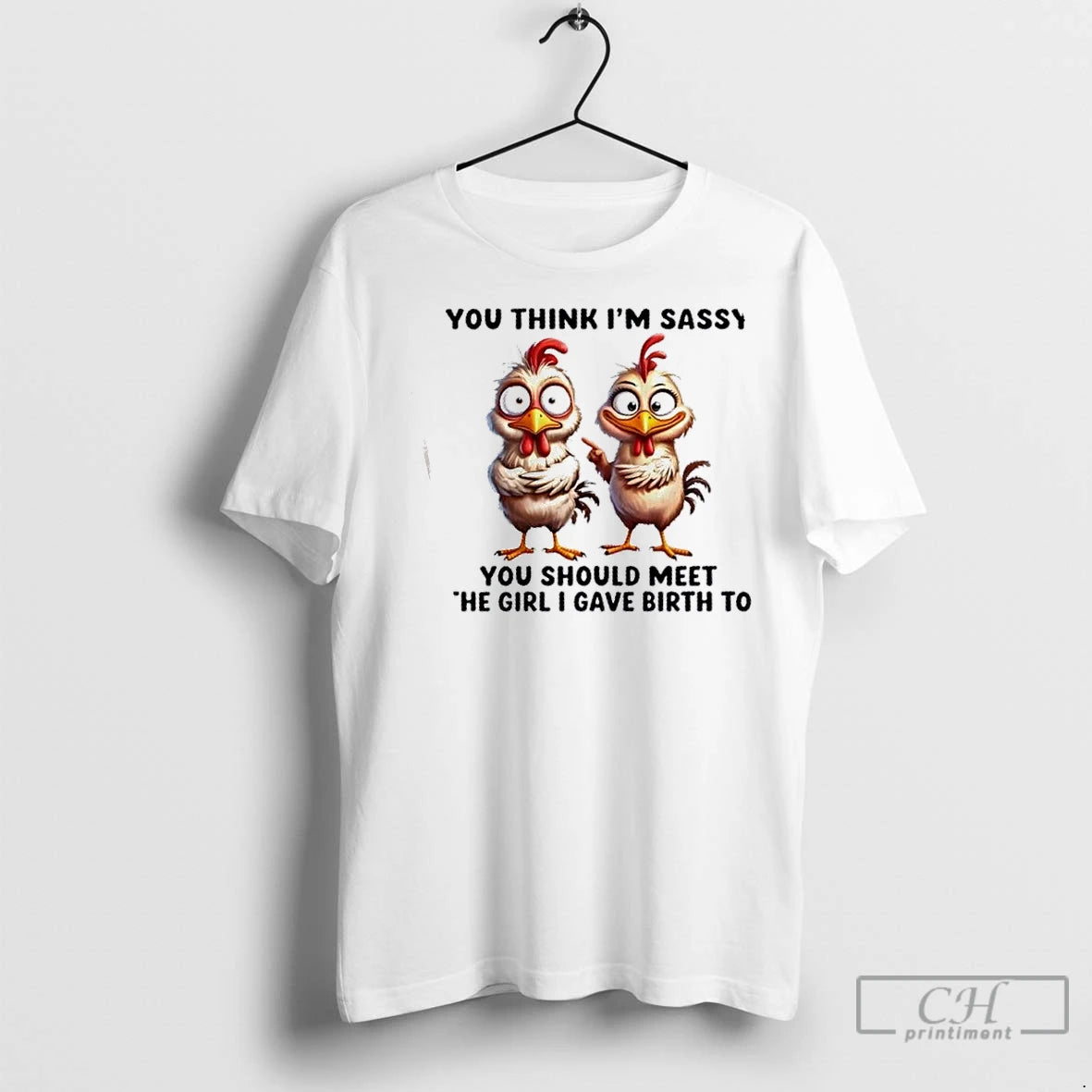 Classic Roosters You Think Im Sassy You Should Meet The Girl I Gave Birth To - clothing by TeeHivey.com