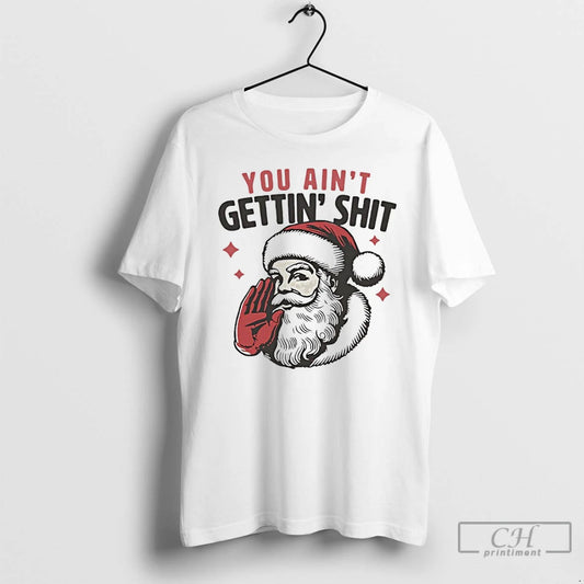 Classic Santa Claus You Aint Gettin Shit T Shirts - clothing by TeeHivey.com