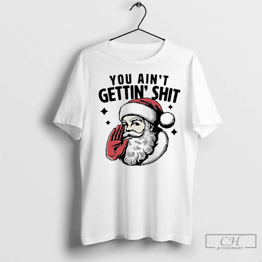 Classic Santa Claus You Aint Gettin Shit - clothing by TeeHivey.com