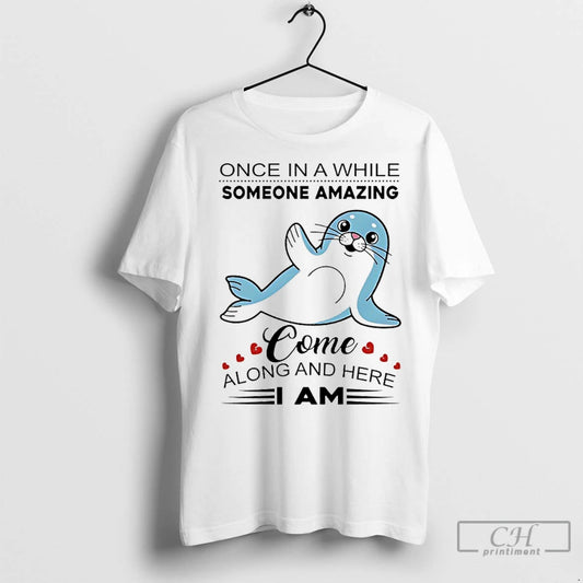 Classic Sea Lion Once In A While Someone Amazing Come Along And Here - clothing by TeeHivey.com