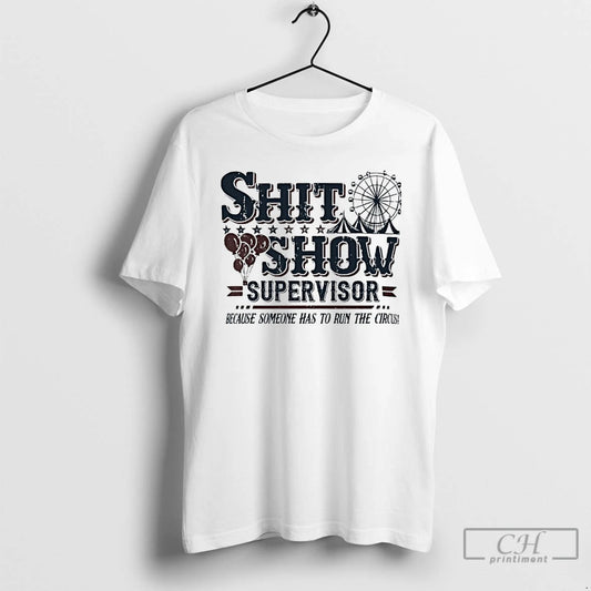 Classic Shit Show Supervisor Because Someone Has To Run The Circus - clothing by TeeHivey.com