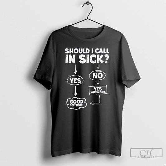 Classic Should I Call In Sick Yes Good Decision T Shirts - clothing by TeeHivey.com