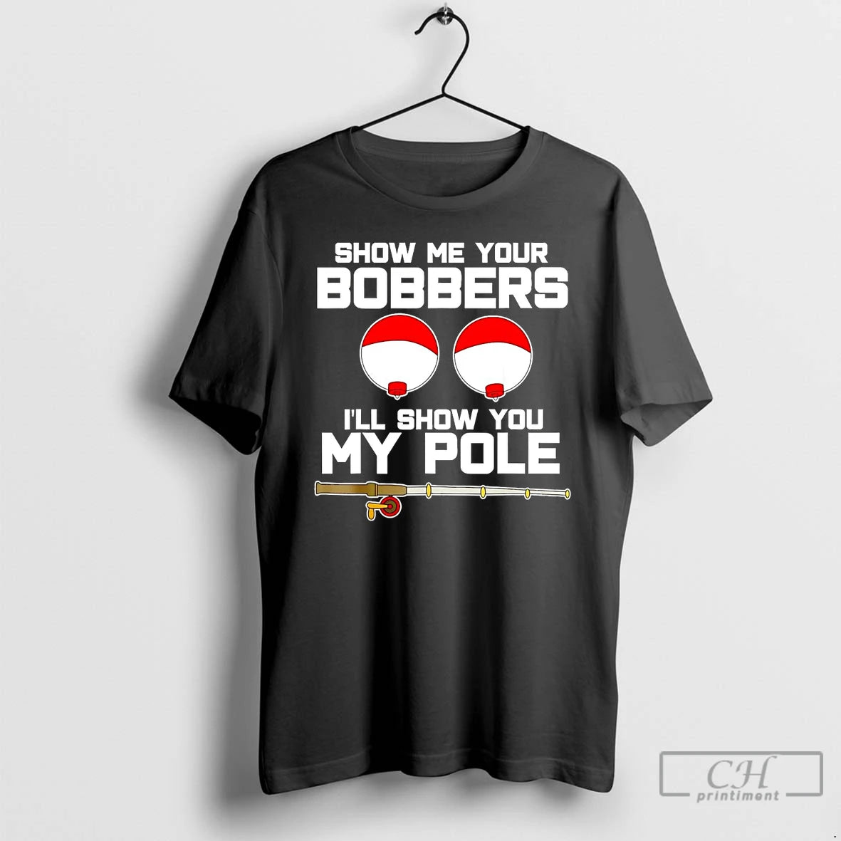 Classic Show Me Your Bobbers Ill Show You My Pole - clothing by TeeHivey.com