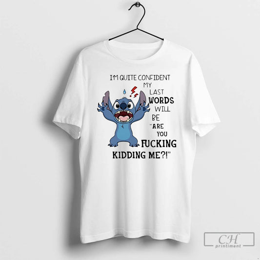 Classic Stich Im Quite Confident My Last Words Will Be Are You Fucking Kidding Me - clothing by TeeHivey.com