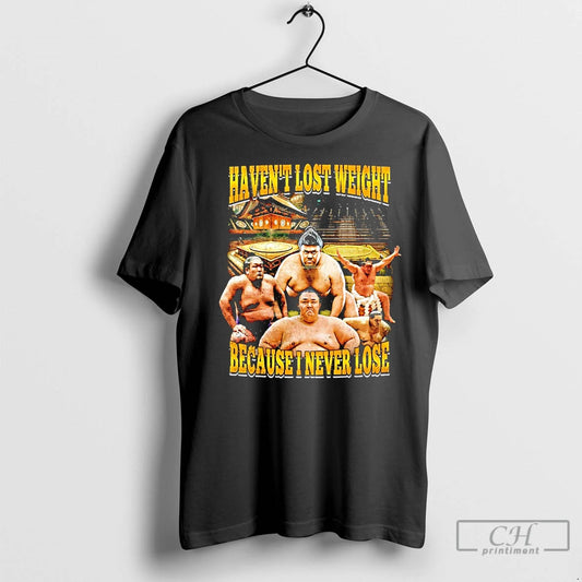 Classic Sumo Havent Lost Weight Because I Never Lose - clothing by TeeHivey.com